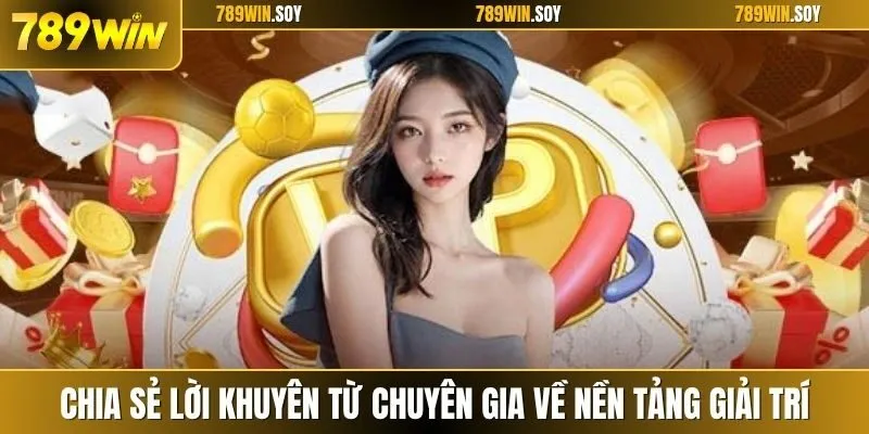 Chia sẻ lời khuyên từ chuyên gia về nền tảng giải trí