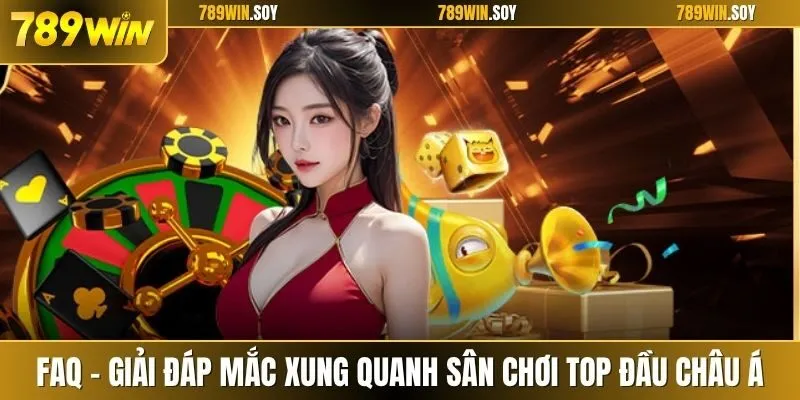 Faq - Giải đáp mắc xung quanh sân chơi top đầu châu Á