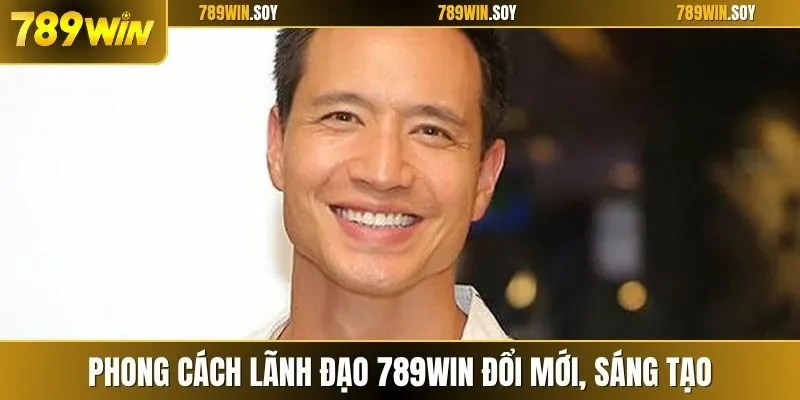 Phong cách lãnh đạo 789WIN  đổi mới, sáng tạo