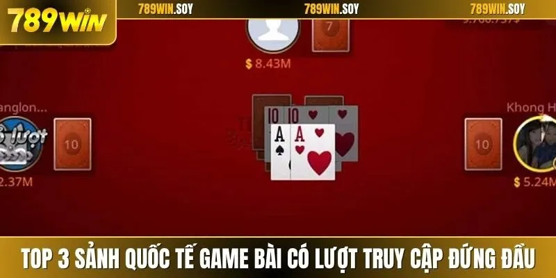 Top 3 sảnh quốc tế game bài có lượt truy cập đứng đầu